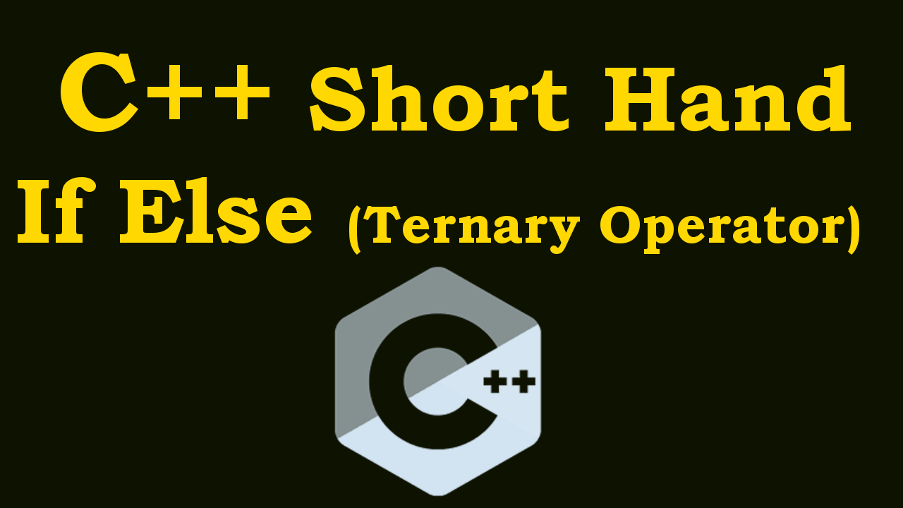 C++ Shorthand If Else (Ternary Operator)