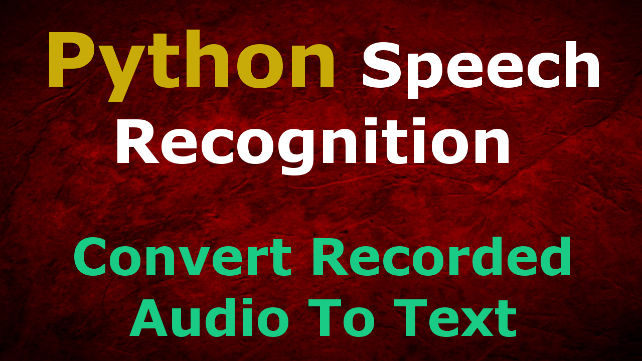 Python How To Convert Recorded Audio To Text