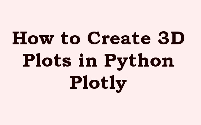 How to Create 3D Plots in Python Plotly