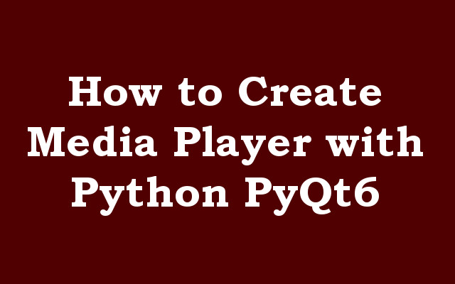 How to Create Media Player with Python PyQt6