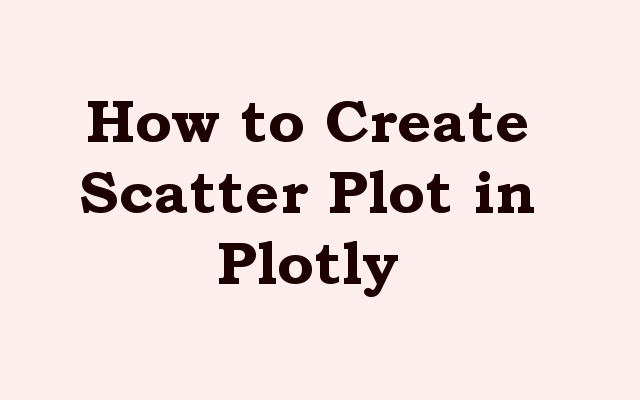 How to Create Scatter Plot in Plotly