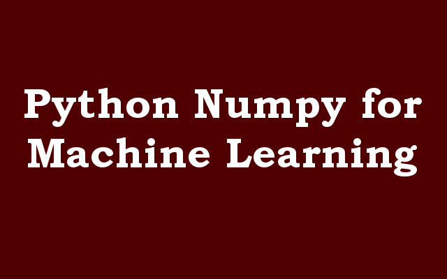 Python Numpy for Machine Learning